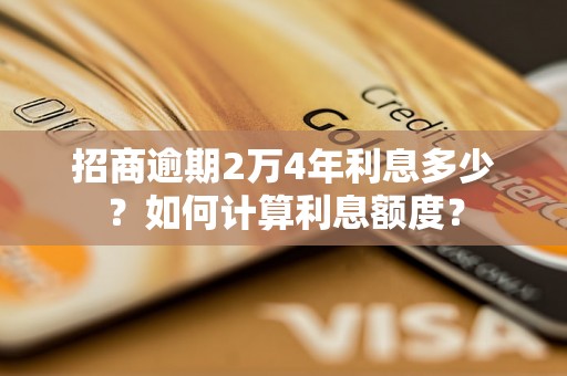 招商逾期2万4年利息多少？如何计算利息额度？