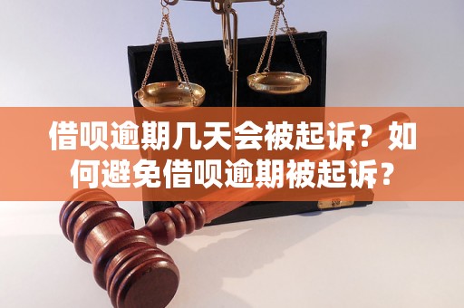 借呗逾期几天会被起诉？如何避免借呗逾期被起诉？