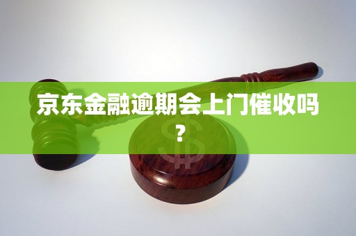 京东金融逾期会上门催收吗？