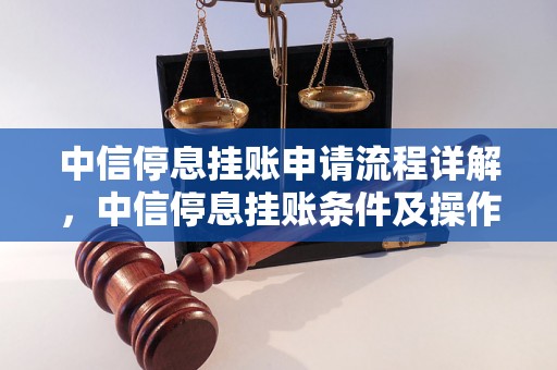 中信停息挂账申请流程详解，中信停息挂账条件及操作指南