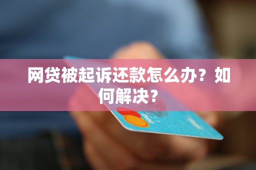 网贷被起诉还款怎么办？如何解决？