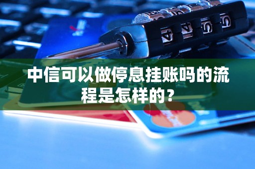 中信可以做停息挂账吗的流程是怎样的？