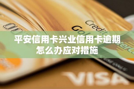 平安信用卡兴业信用卡逾期怎么办应对措施