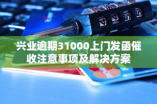 兴业逾期31000上门发函催收注意事项及解决方案