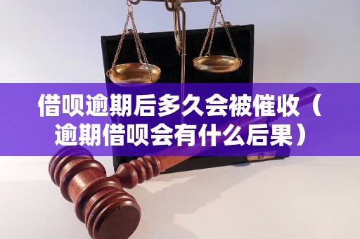 借呗逾期后多久会被催收（逾期借呗会有什么后果）