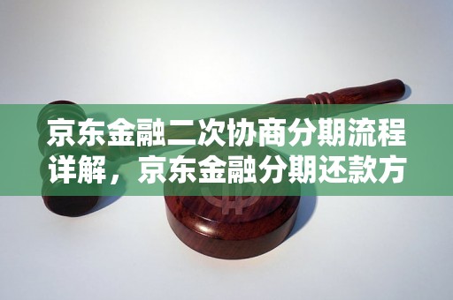 京东金融二次协商分期流程详解，京东金融分期还款方式介绍