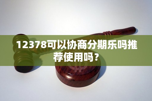 12378可以协商分期乐吗推荐使用吗？