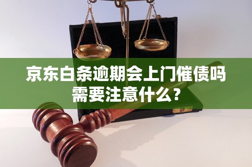 京东白条逾期会上门催债吗需要注意什么？