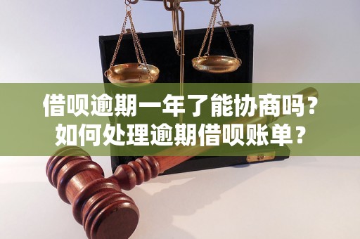 借呗逾期一年了能协商吗？如何处理逾期借呗账单？