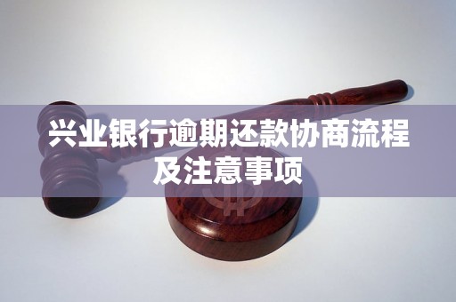 兴业银行逾期还款协商流程及注意事项