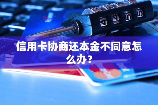 信用卡协商还本金不同意怎么办？