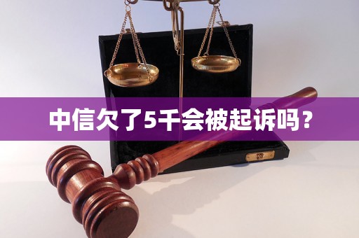 中信欠了5千会被起诉吗？