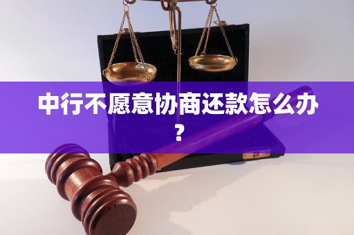 中行不愿意协商还款怎么办？