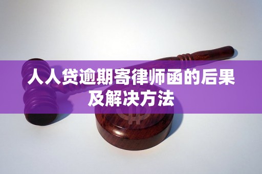 人人贷逾期寄律师函的后果及解决方法