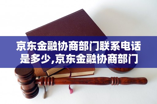 京东金融协商部门联系电话是多少,京东金融协商部门怎么联系