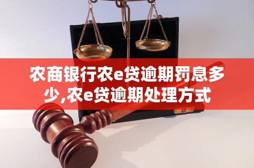 农商银行农e贷逾期罚息多少,农e贷逾期处理方式