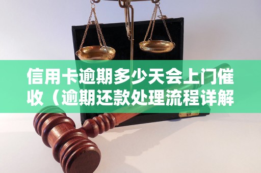 信用卡逾期多少天会上门催收（逾期还款处理流程详解）