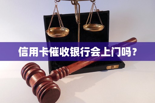 信用卡催收银行会上门吗？