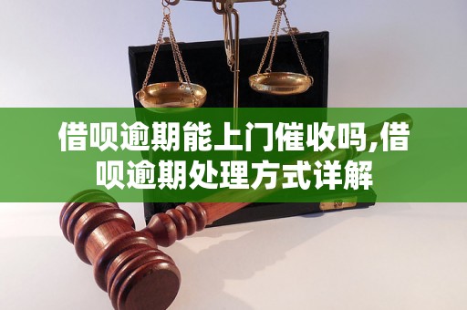 借呗逾期能上门催收吗,借呗逾期处理方式详解