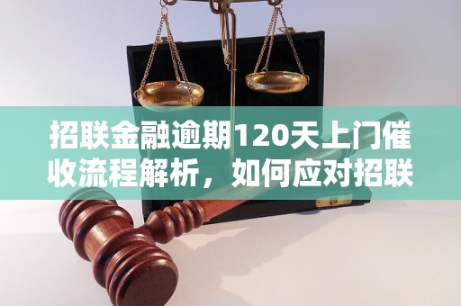 招联金融逾期120天上门催收流程解析，如何应对招联金融逾期逾期款待处理