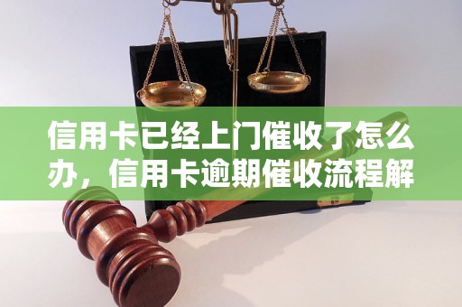 信用卡已经上门催收了怎么办，信用卡逾期催收流程解析