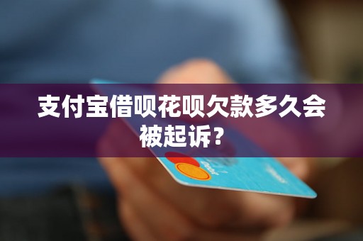 支付宝借呗花呗欠款多久会被起诉？