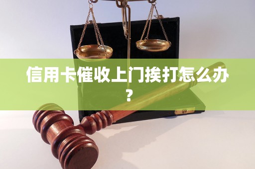 信用卡催收上门挨打怎么办？