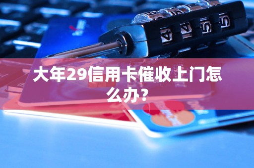 大年29信用卡催收上门怎么办？