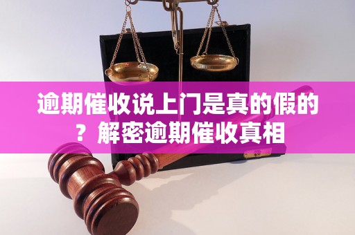 逾期催收说上门是真的假的？解密逾期催收真相