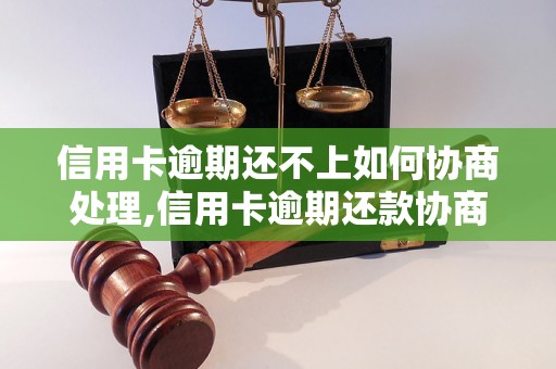 信用卡逾期还不上如何协商处理,信用卡逾期还款协商技巧分享