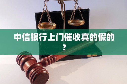 中信银行上门催收真的假的？