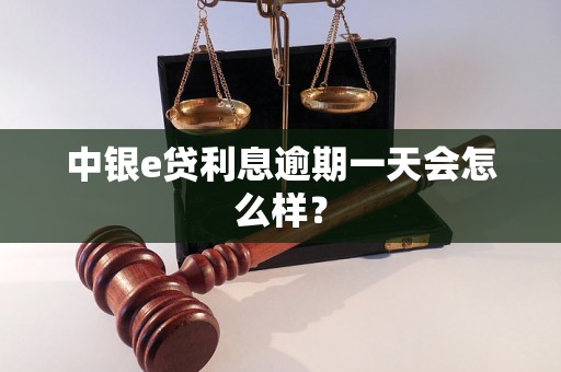 中银e贷利息逾期一天会怎么样？