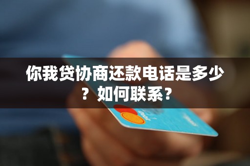 你我贷协商还款电话是多少？如何联系？