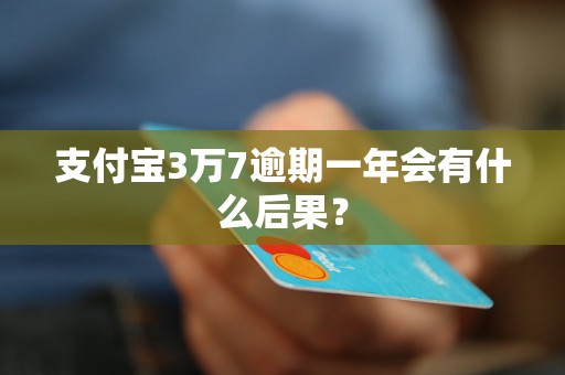 支付宝3万7逾期一年会有什么后果？