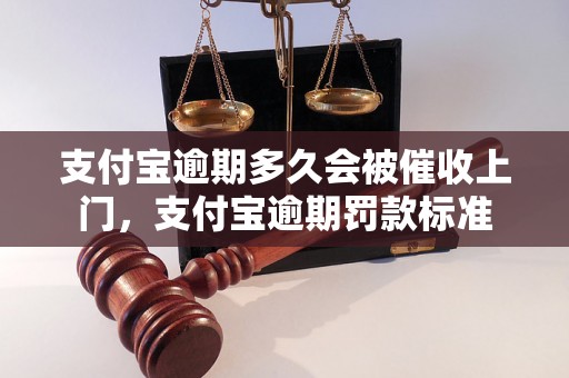 支付宝逾期多久会被催收上门，支付宝逾期罚款标准