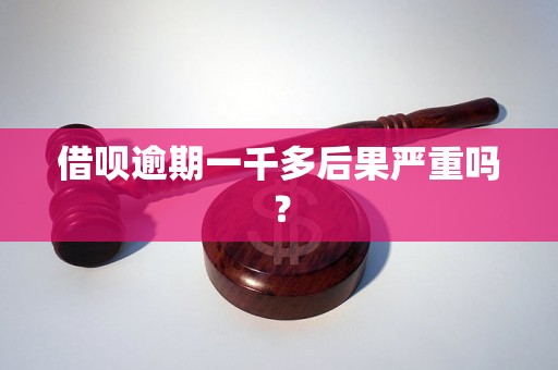 借呗逾期一千多后果严重吗？