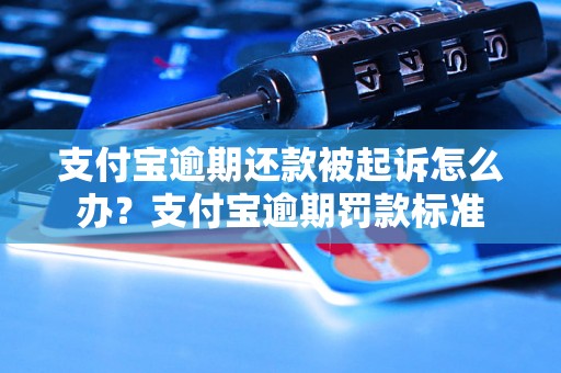 支付宝逾期还款被起诉怎么办？支付宝逾期罚款标准