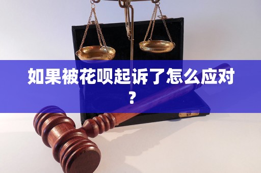 如果被花呗起诉了怎么应对？