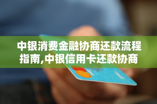 中银消费金融协商还款流程指南,中银信用卡还款协商注意事项