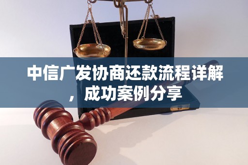 中信广发协商还款流程详解，成功案例分享