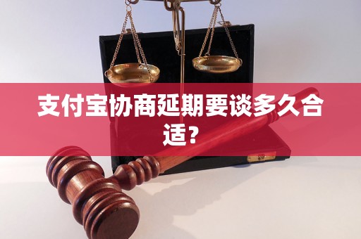 支付宝协商延期要谈多久合适？