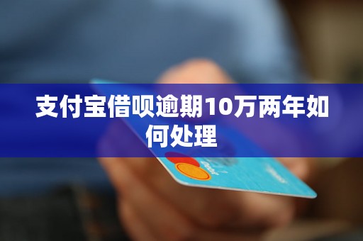 支付宝借呗逾期10万两年如何处理