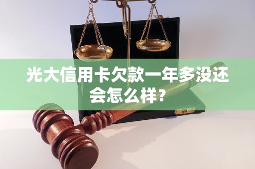 光大信用卡欠款一年多没还会怎么样？