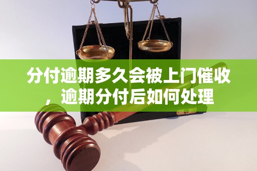 分付逾期多久会被上门催收，逾期分付后如何处理