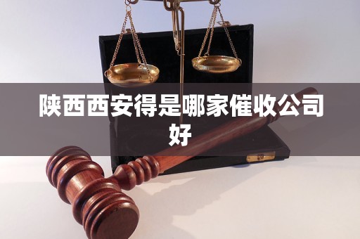 陕西西安得是哪家催收公司好