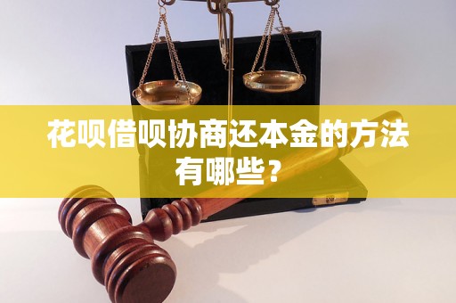 花呗借呗协商还本金的方法有哪些？