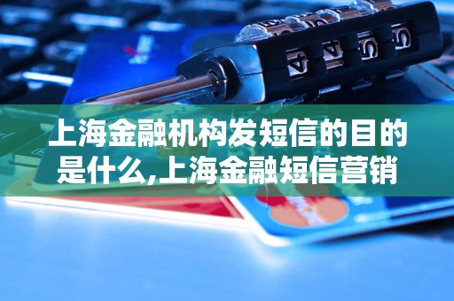 上海金融机构发短信的目的是什么,上海金融短信营销方式解析