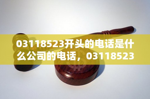 03118523开头的电话是什么公司的电话，03118523电话号码归属地查询