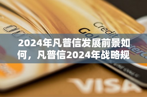 2024年凡普信发展前景如何，凡普信2024年战略规划解析