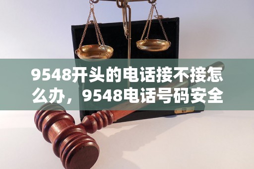 9548开头的电话接不接怎么办，9548电话号码安全吗